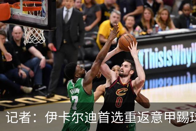 记者：伊卡尔迪首选重返意甲踢球，尤文米兰罗马科莫等多队有意